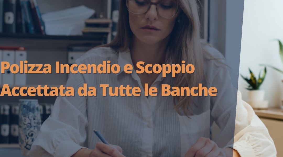 Polizza Incendio e Scoppio accettata da tutte le Banche: Guida Completa